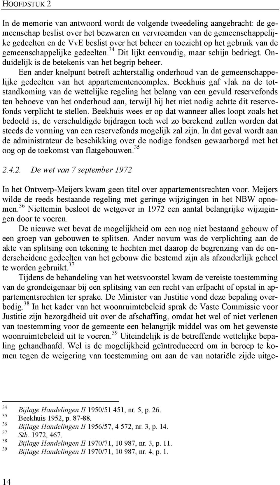 Een ander knelpunt betreft achterstallig onderhoud van de gemeenschappelijke gedeelten van het appartementencomplex.