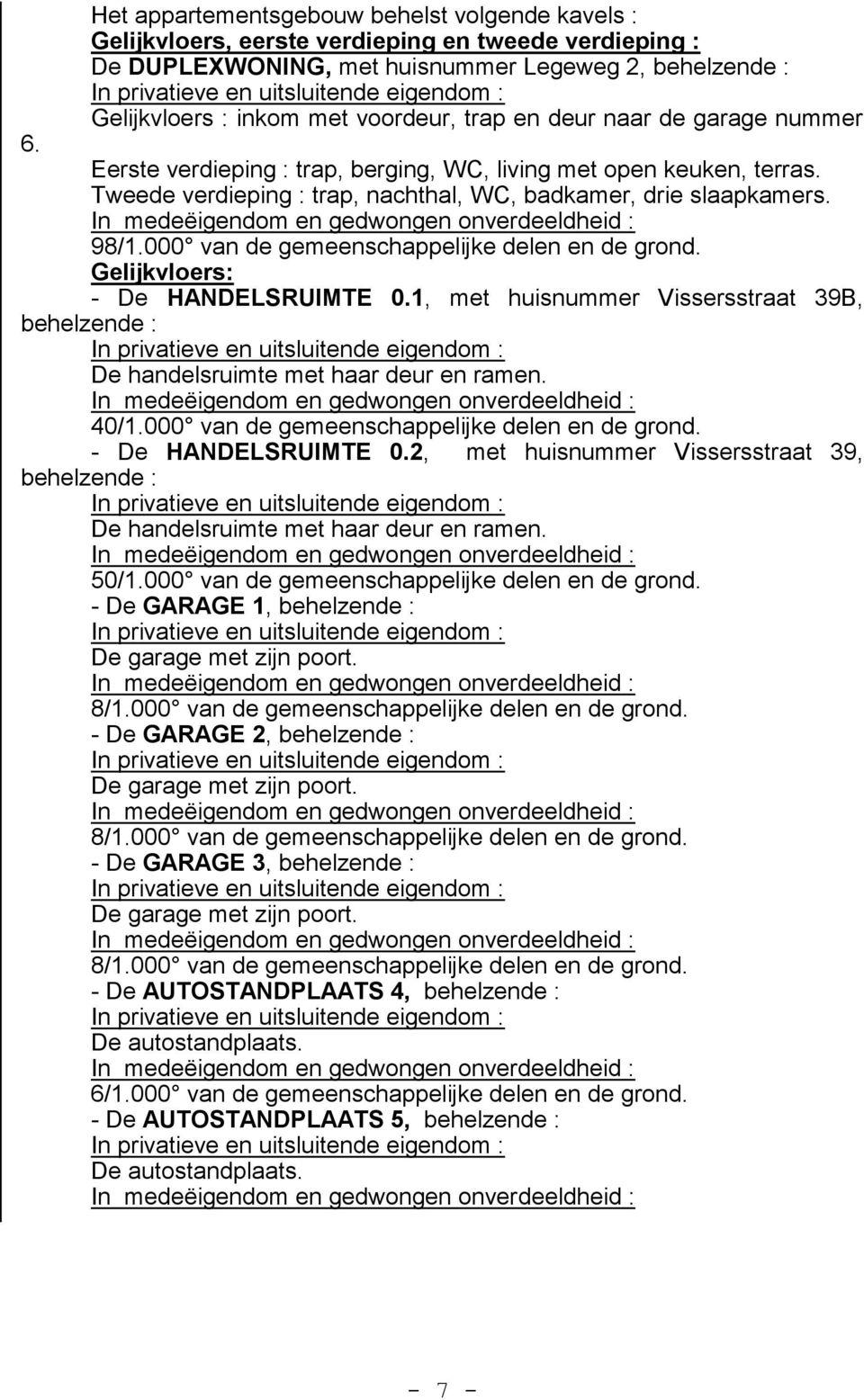 000 van de gemeenschappelijke delen en de grond. Gelijkvloers: - De HANDELSRUIMTE 0.1, met huisnummer Vissersstraat 39B, behelzende : De handelsruimte met haar deur en ramen. 40/1.