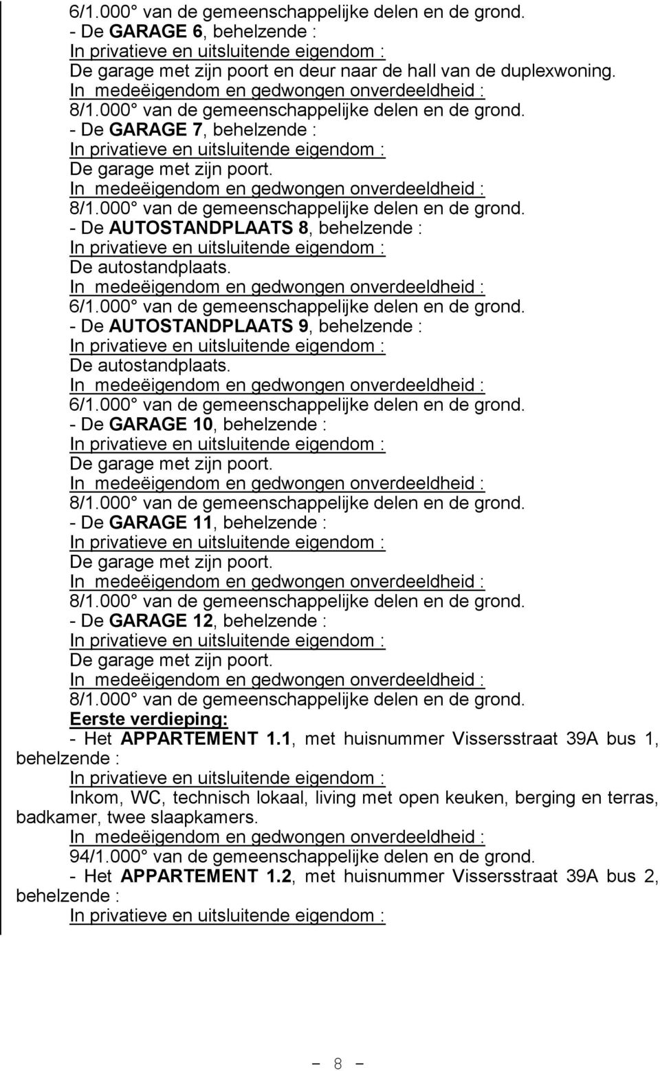 6/1.000 van de gemeenschappelijke delen en de grond. - De GARAGE 10, behelzende : De garage met zijn poort. 8/1.000 van de gemeenschappelijke delen en de grond. - De GARAGE 11, behelzende : De garage met zijn poort.