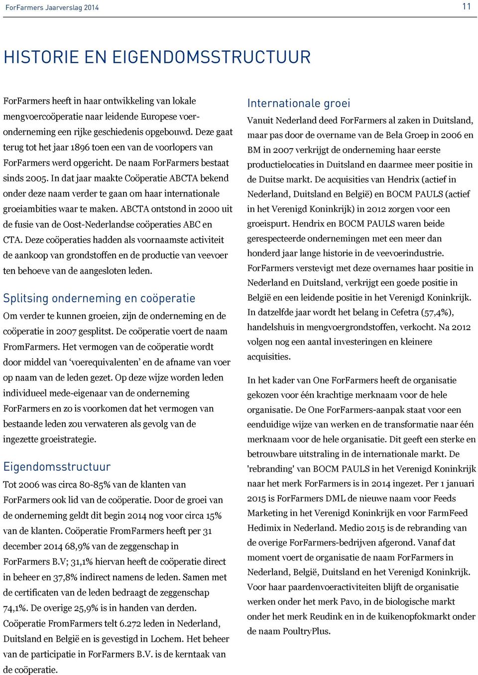 Deze gaat maar pas door de overname van de Bela Groep in 2006 en terug tot het jaar 1896 toen een van de voorlopers van BM in 2007 verkrijgt de onderneming haar eerste ForFarmers werd opgericht.