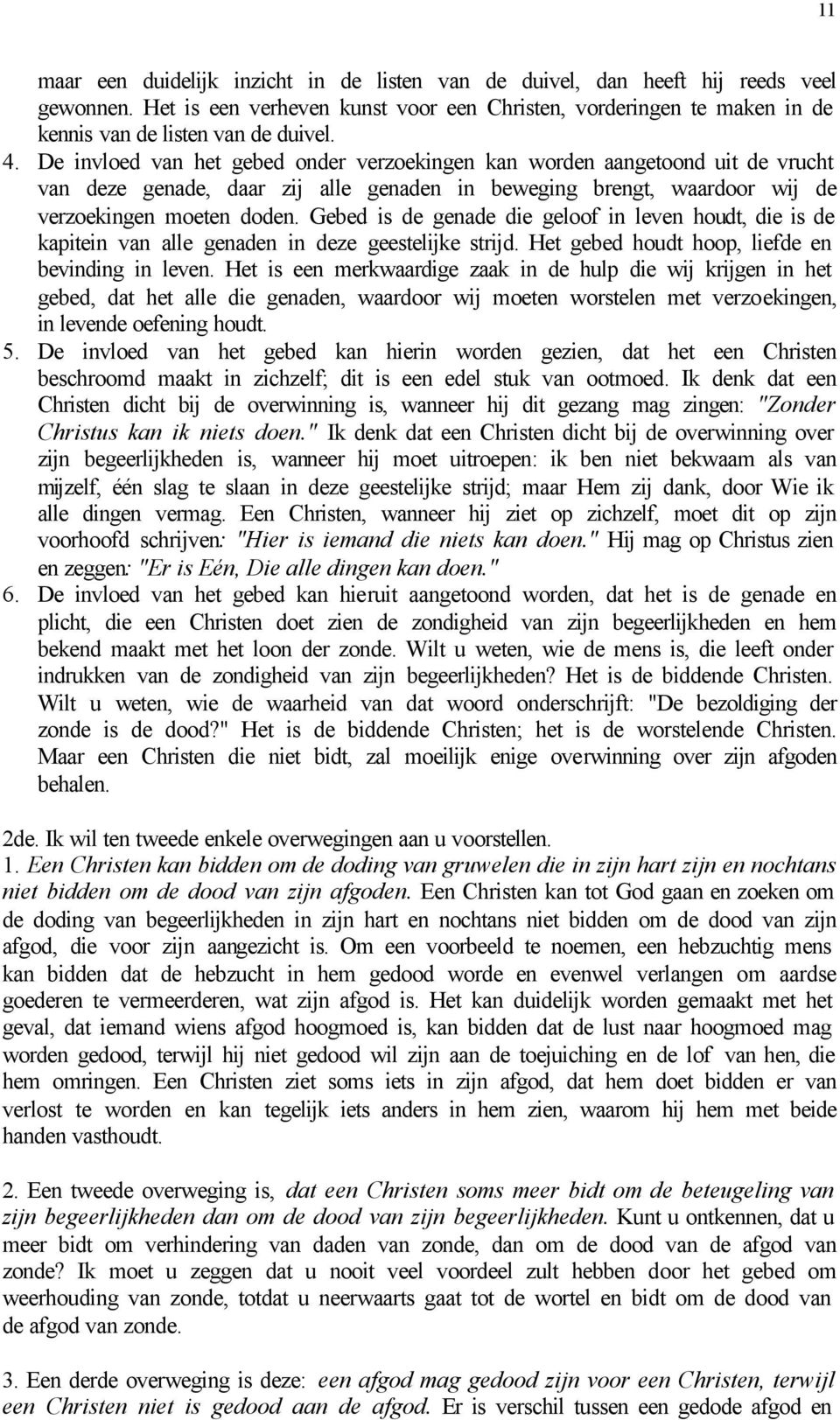 Gebed is de genade die geloof in leven houdt, die is de kapitein van alle genaden in deze geestelijke strijd. Het gebed houdt hoop, liefde en bevinding in leven.