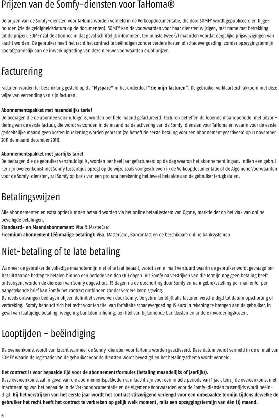 SOMFY zal de abonnee in dat geval schriftelijk informeren, ten minste twee (2) maanden voordat dergelijke prijswijzigingen van kracht worden.