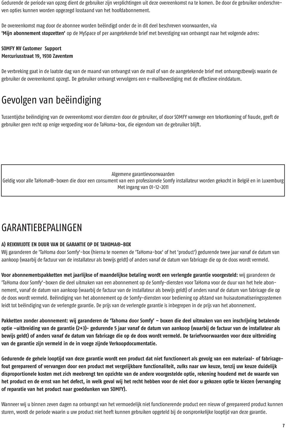 De overeenkomst mag door de abonnee worden beëindigd onder de in dit deel beschreven voorwaarden, via 'Mijn abonnement stopzetten' op de MySpace of per aangetekende brief met bevestiging van