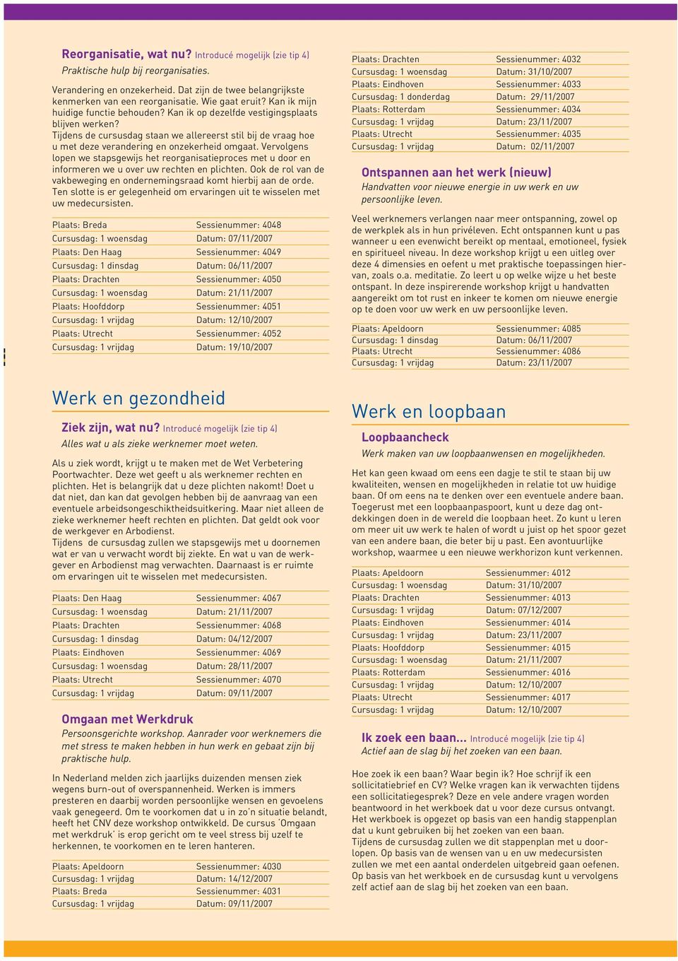 Vervolgens lopen we stapsgewijs het reorganisatieproces met u door en informeren we u over uw rechten en plichten. Ook de rol van de vakbeweging en ondernemingsraad komt hierbij aan de orde.