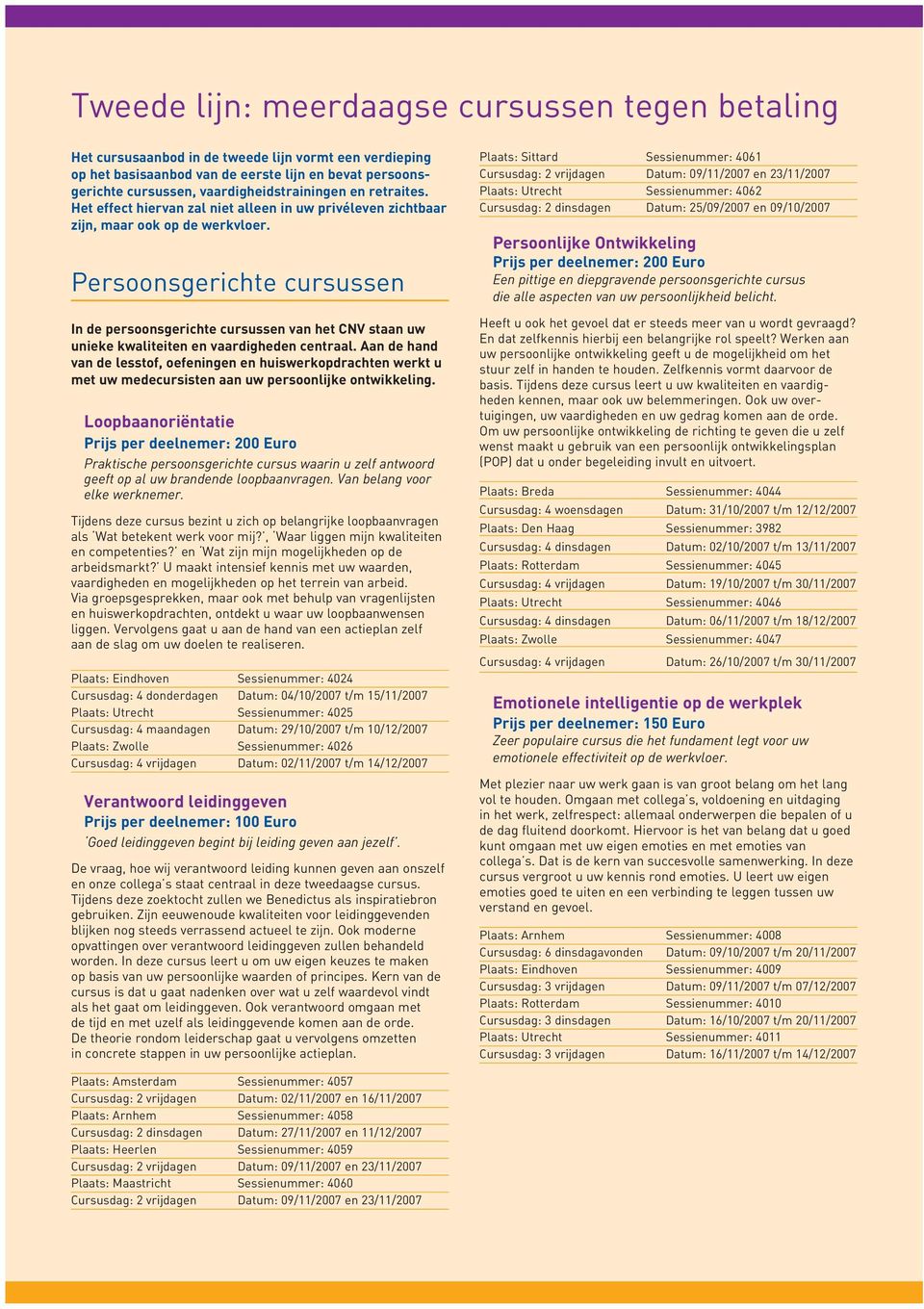 Persoonsgerichte cursussen In de persoonsgerichte cursussen van het CNV staan uw unieke kwaliteiten en vaardigheden centraal.