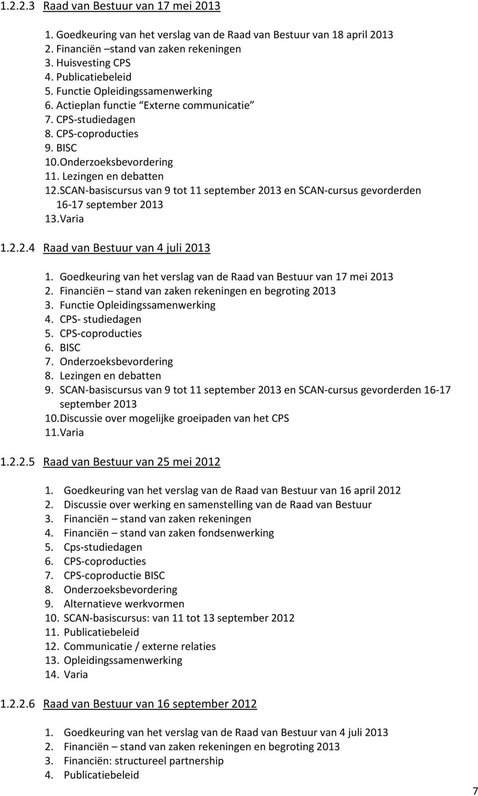 SCAN-basiscursus van 9 tot 11 september 2013 en SCAN-cursus gevorderden 16-17 september 2013 13. Varia 1.2.2.4 Raad van Bestuur van 4 juli 2013 1.