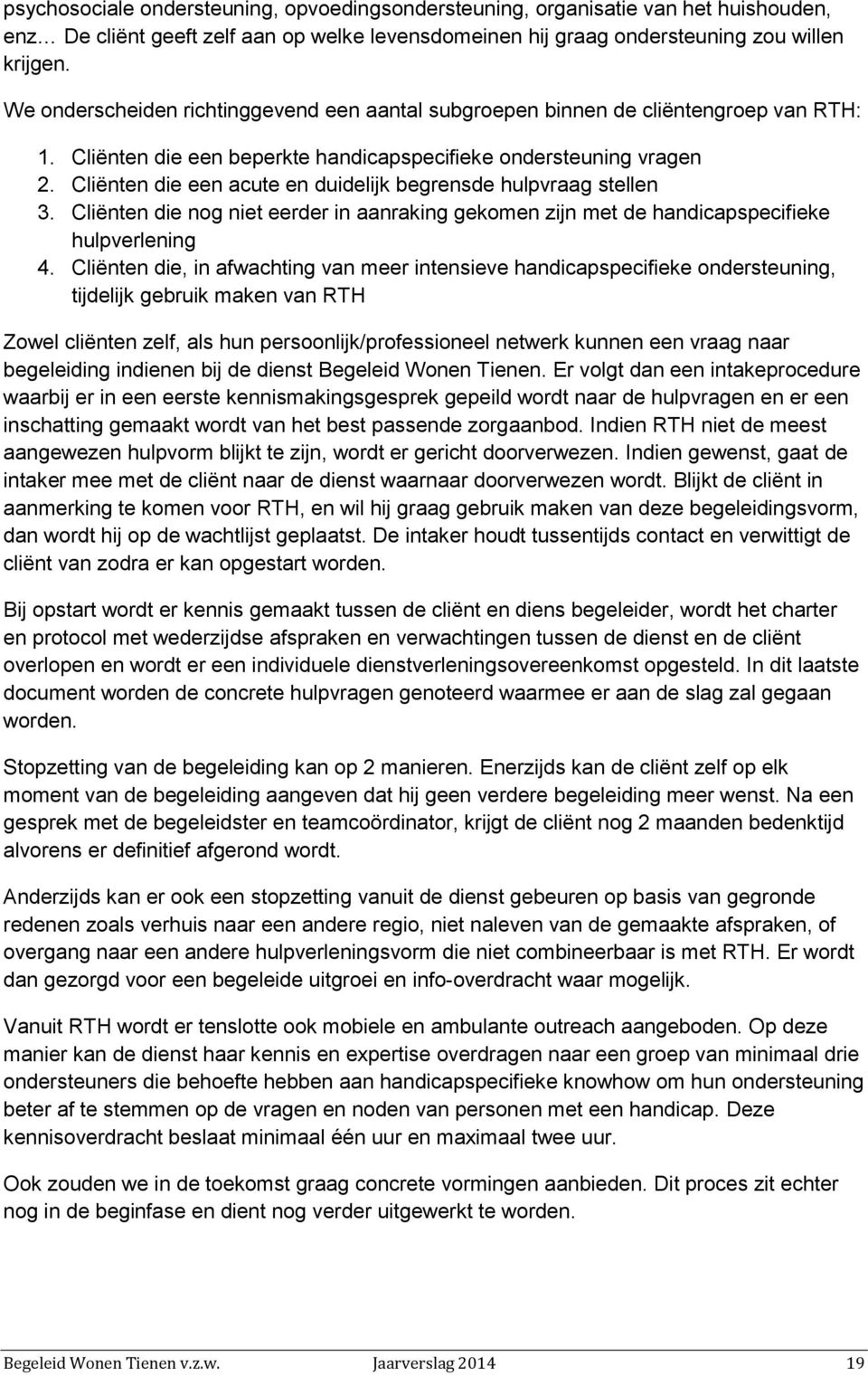 Cliënten die een acute en duidelijk begrensde hulpvraag stellen 3. Cliënten die nog niet eerder in aanraking gekomen zijn met de handicapspecifieke hulpverlening 4.