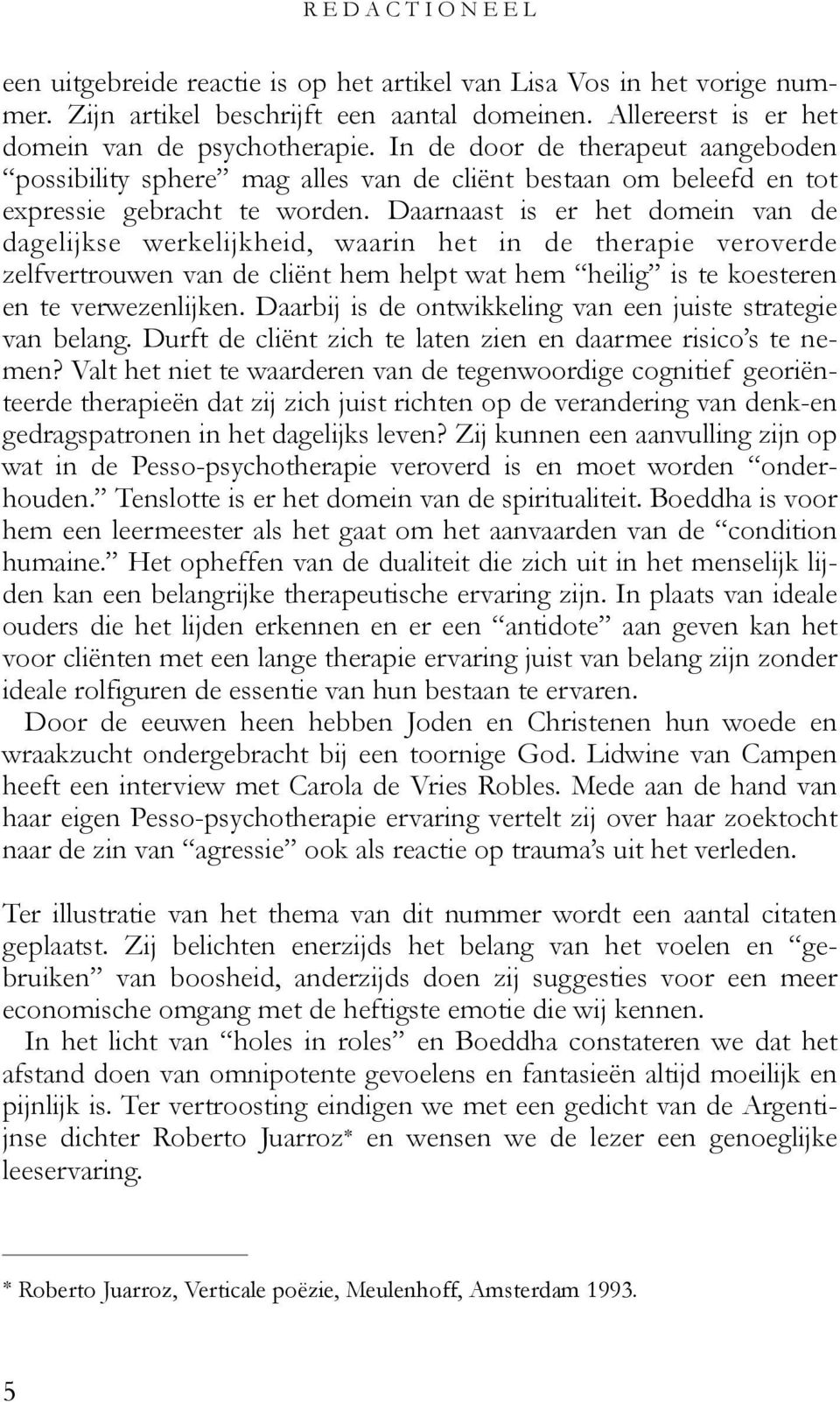 Daarnaast is er het domein van de dagelijkse werkelijkheid, waarin het in de therapie veroverde zelfvertrouwen van de cliënt hem helpt wat hem heilig is te koesteren en te verwezenlijken.