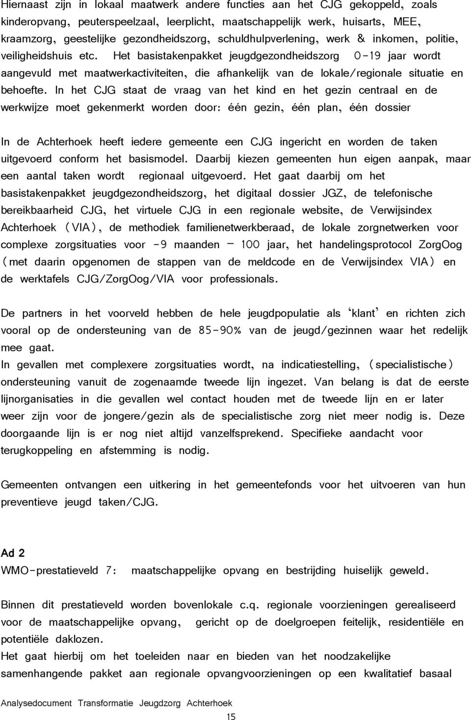 situatie en behefte In het CJG staat de vraag van het kind en het gezin centraal en de werkwijze met gekenmerkt wrden dr: één gezin, één plan, één dssier In de Achterhek heeft iedere gemeente een CJG