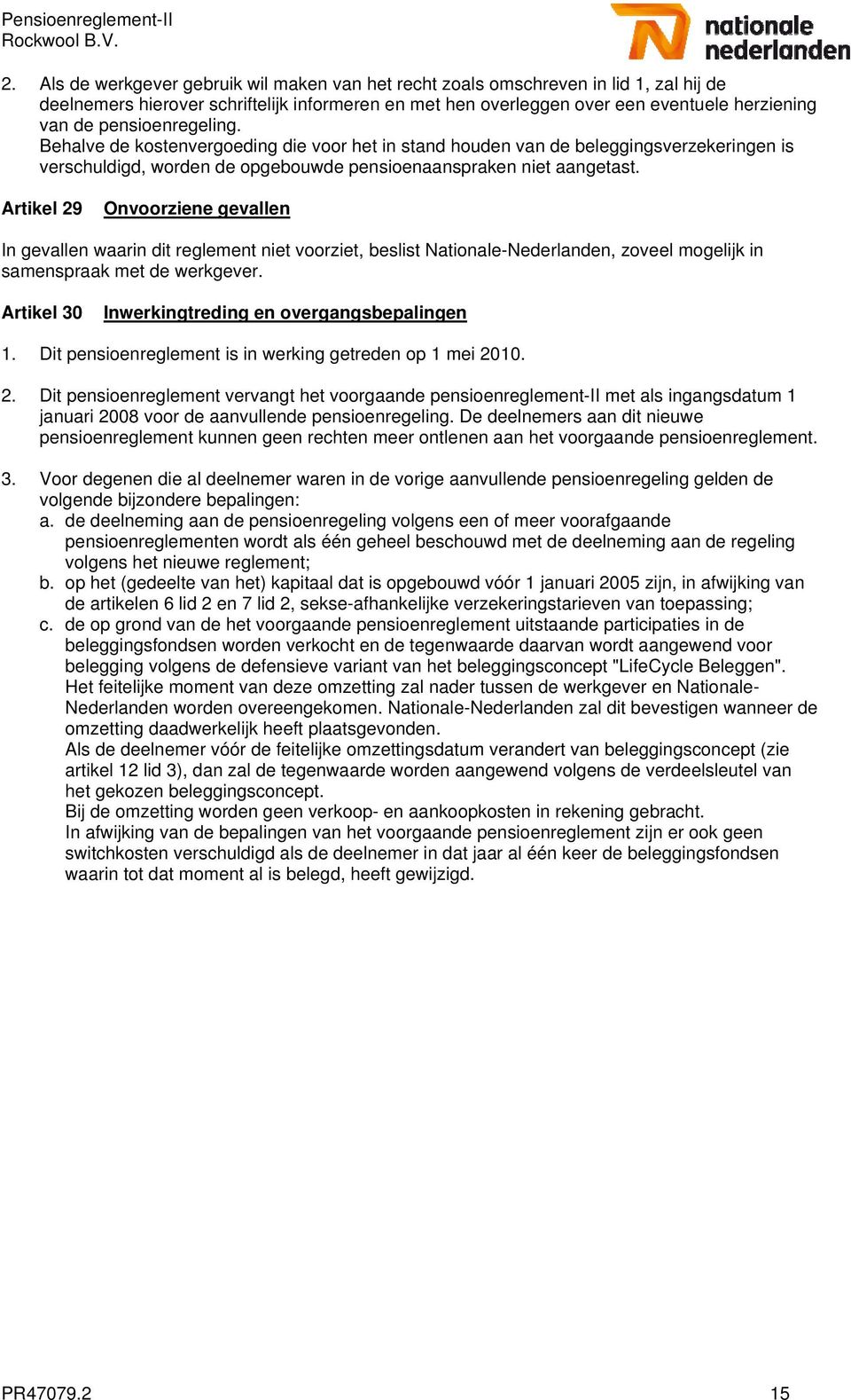 Artikel 29 Onvoorziene gevallen In gevallen waarin dit reglement niet voorziet, beslist Nationale-Nederlanden, zoveel mogelijk in samenspraak met de werkgever.