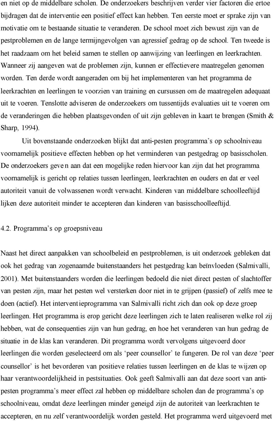 Ten tweede is het raadzaam om het beleid samen te stellen op aanwijzing van leerlingen en leerkrachten. Wanneer zij aangeven wat de problemen zijn, kunnen er effectievere maatregelen genomen worden.