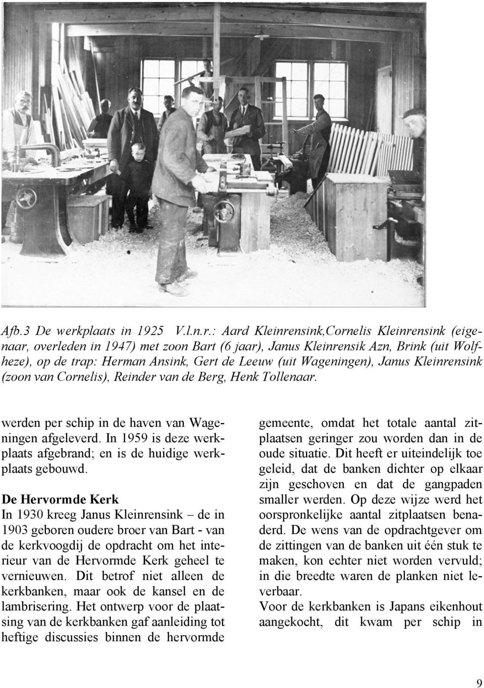 : Aard Kleinrensink,Cornelis Kleinrensink (eigenaar, overleden in 1947) met zoon Bart (6 jaar), Janus Kleinrensik Azn, Brink (uit Wolfheze), op de trap: Herman Ansink, Gert de Leeuw (uit Wageningen),