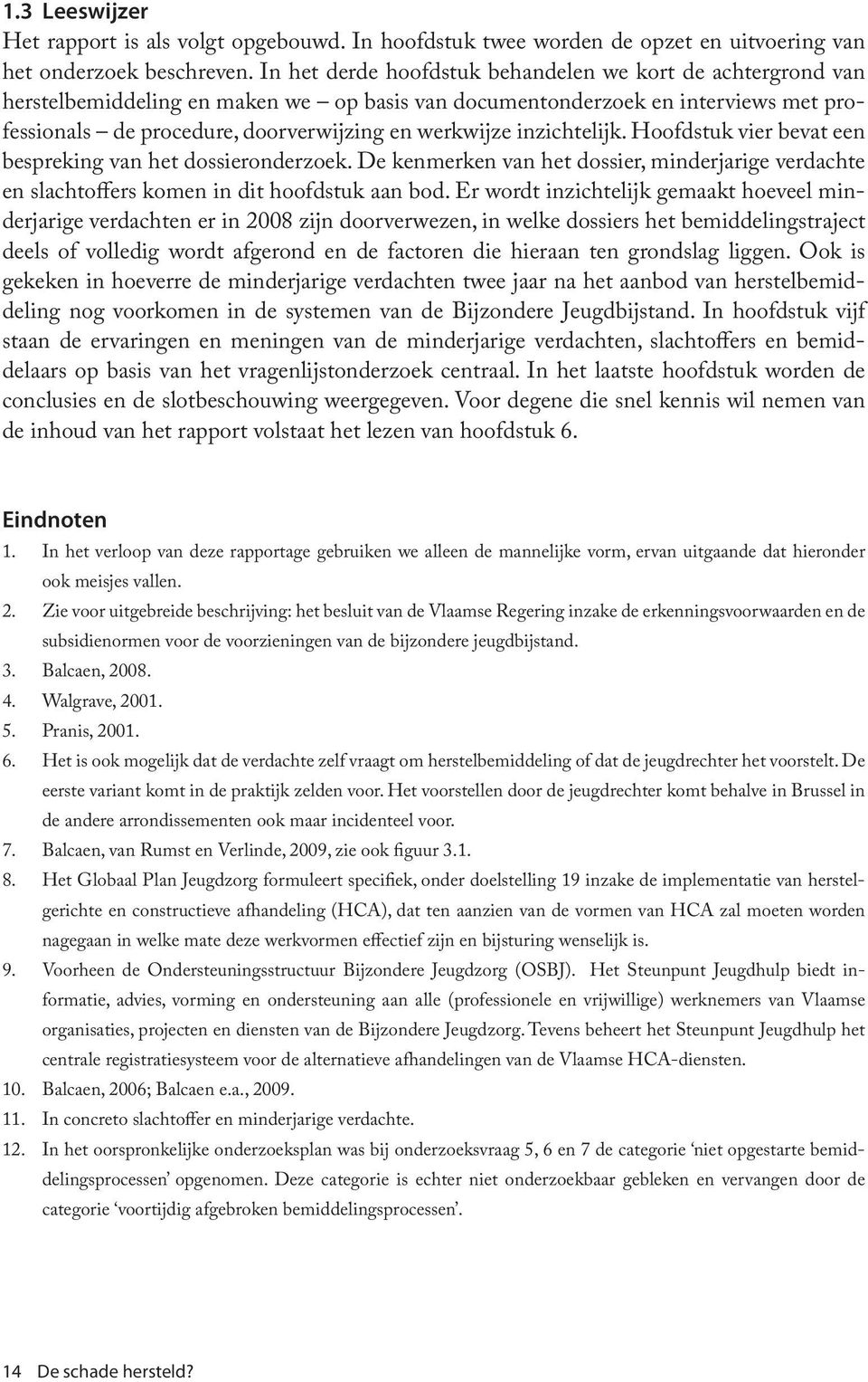 inzichtelijk. Hoofdstuk vier bevat een bespreking van het dossieronderzoek. De kenmerken van het dossier, minderjarige verdachte en slachtoffers komen in dit hoofdstuk aan bod.