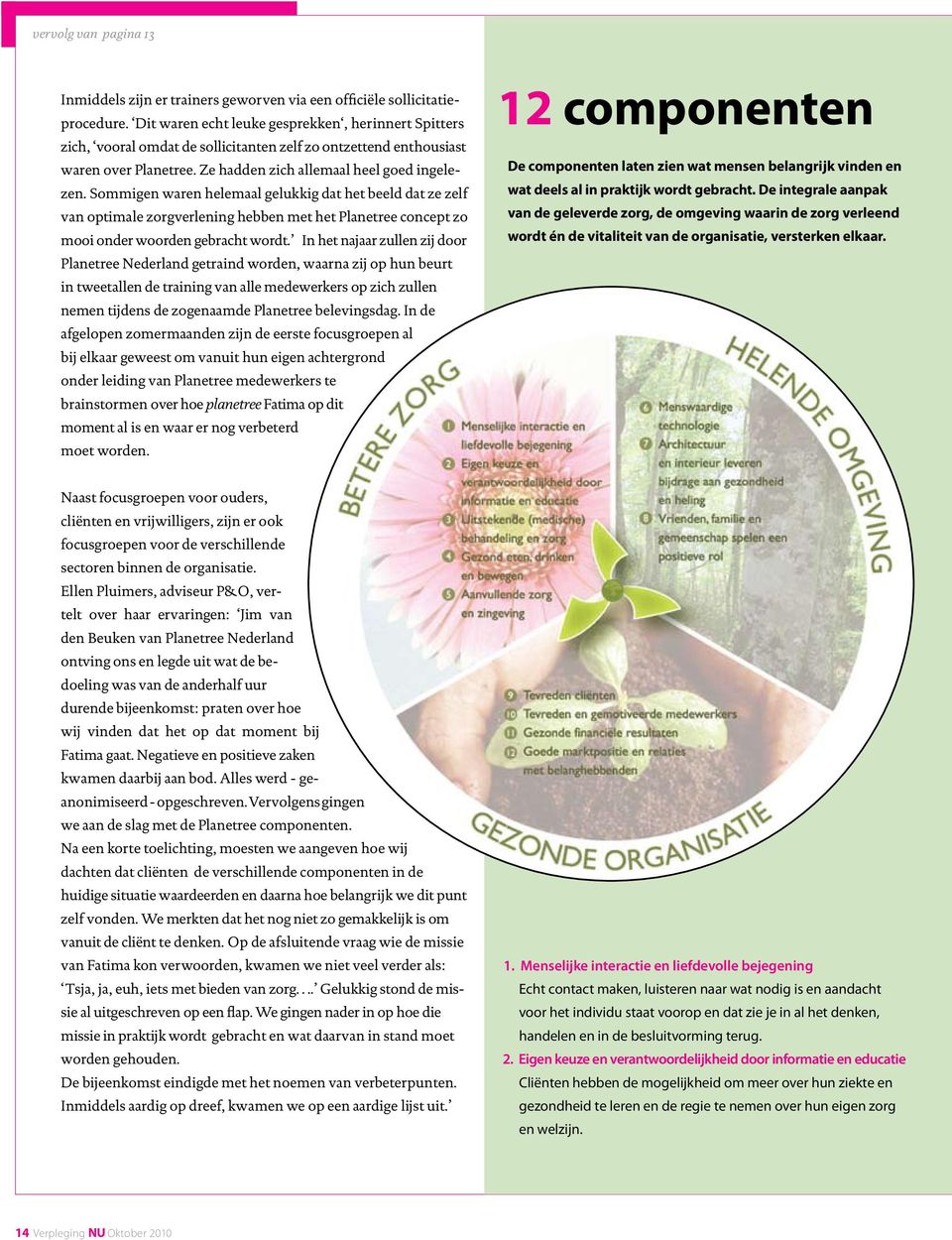 Sommigen waren helemaal gelukkig dat het beeld dat ze zelf van optimale zorgverlening hebben met het Planetree concept zo mooi onder woorden gebracht wordt.