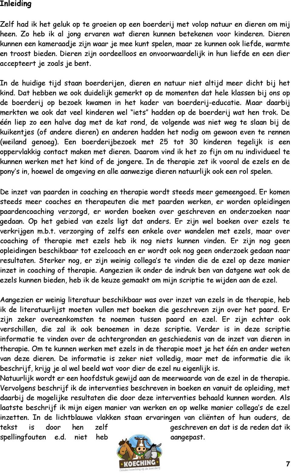 Dieren zijn oordeelloos en onvoorwaardelijk in hun liefde en een dier accepteert je zoals je bent. In de huidige tijd staan boerderijen, dieren en natuur niet altijd meer dicht bij het kind.