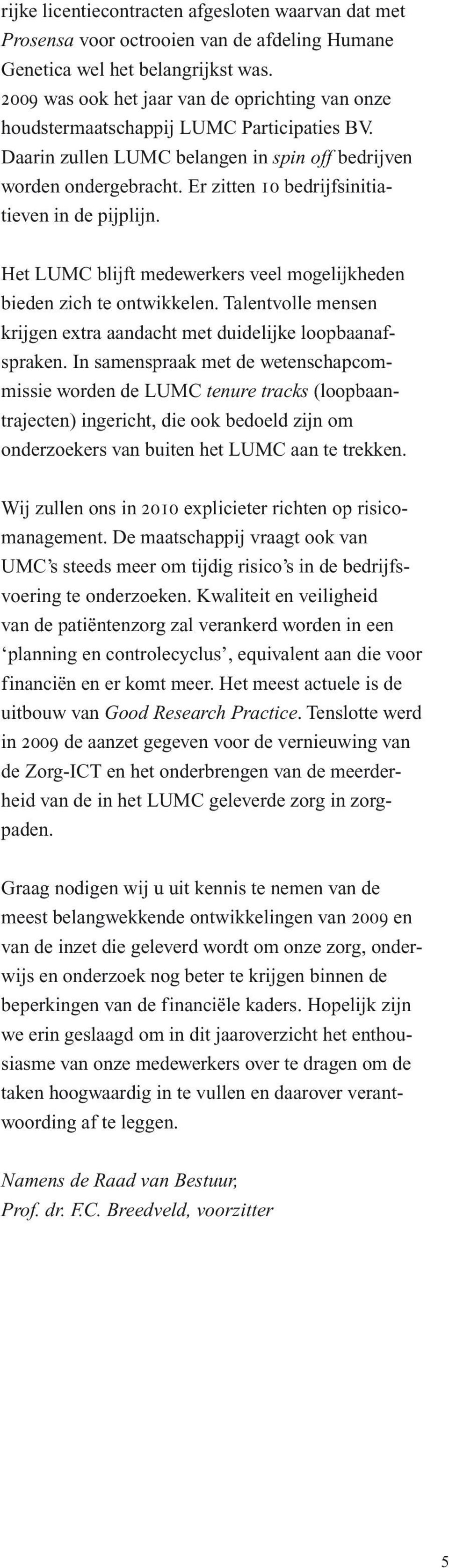 Er zitten 10 bedrijfsinitiatieven in de pijplijn. Het LUMC blijft medewerkers veel mogelijkheden bieden zich te ontwikkelen. Talentvolle mensen krijgen extra aandacht met duidelijke loopbaanafspraken.