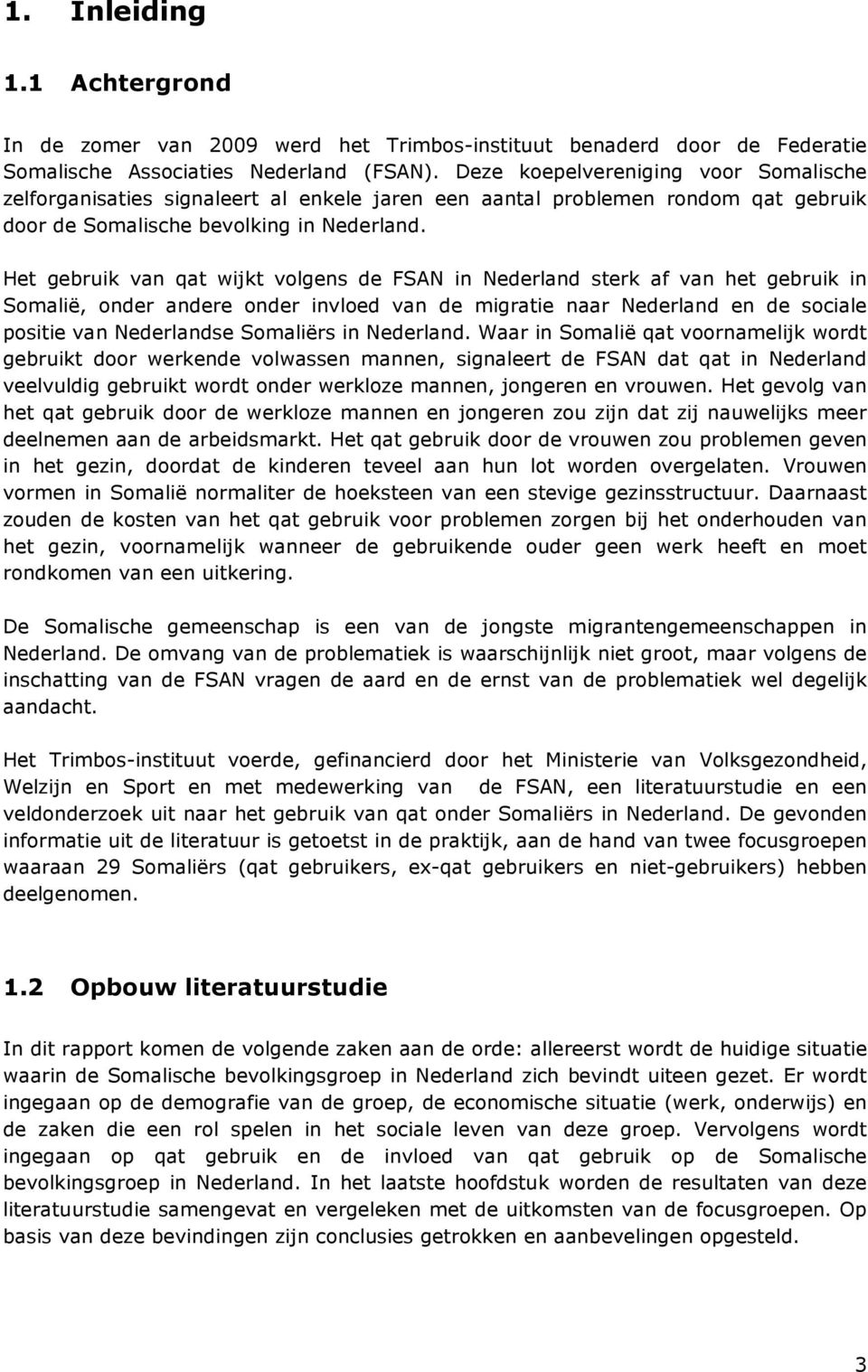 Het gebruik van qat wijkt volgens de FSAN in Nederland sterk af van het gebruik in Somalië, onder andere onder invloed van de migratie naar Nederland en de sociale positie van Nederlandse Somaliërs