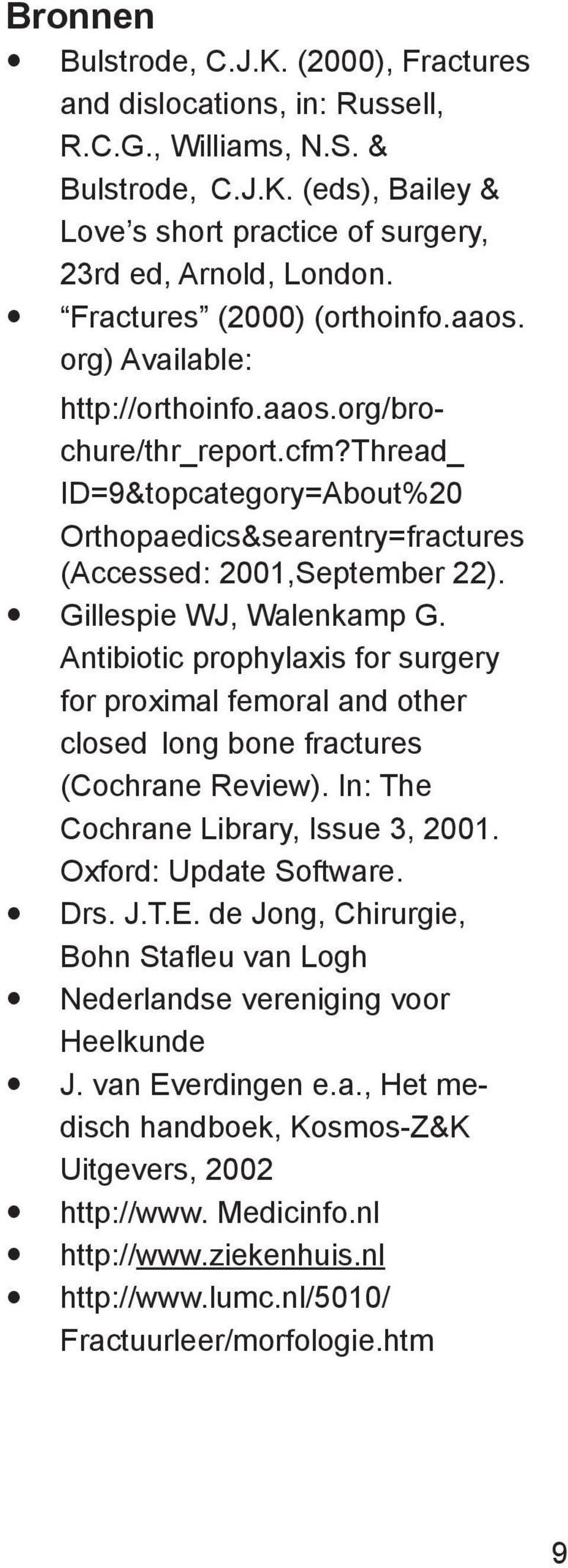 Gillespie WJ, Walenkamp G. Antibiotic prophylaxis for surgery for proximal femoral and other closed long bone fractures (Cochrane Review). In: The Cochrane Library, Issue 3, 2001.
