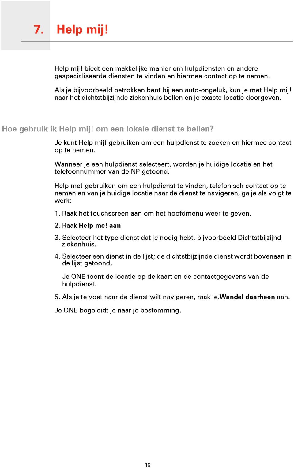 om een lokale dienst te bellen? Je kunt Help mij! gebruiken om een hulpdienst te zoeken en hiermee contact op te nemen.