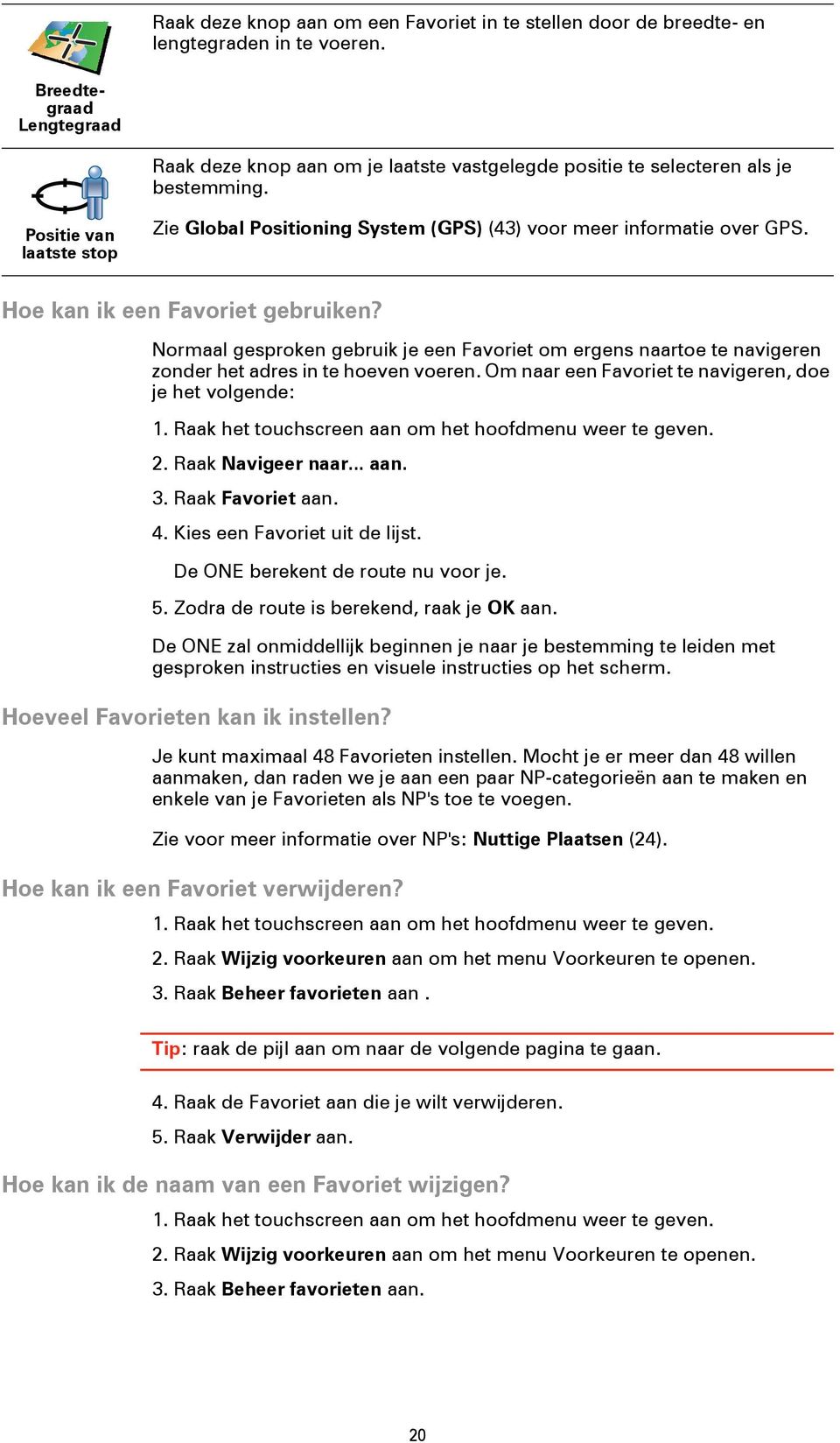 Positie van laatste stop Zie Global Positioning System (GPS) (43) voor meer informatie over GPS. Hoe kan ik een Favoriet gebruiken?