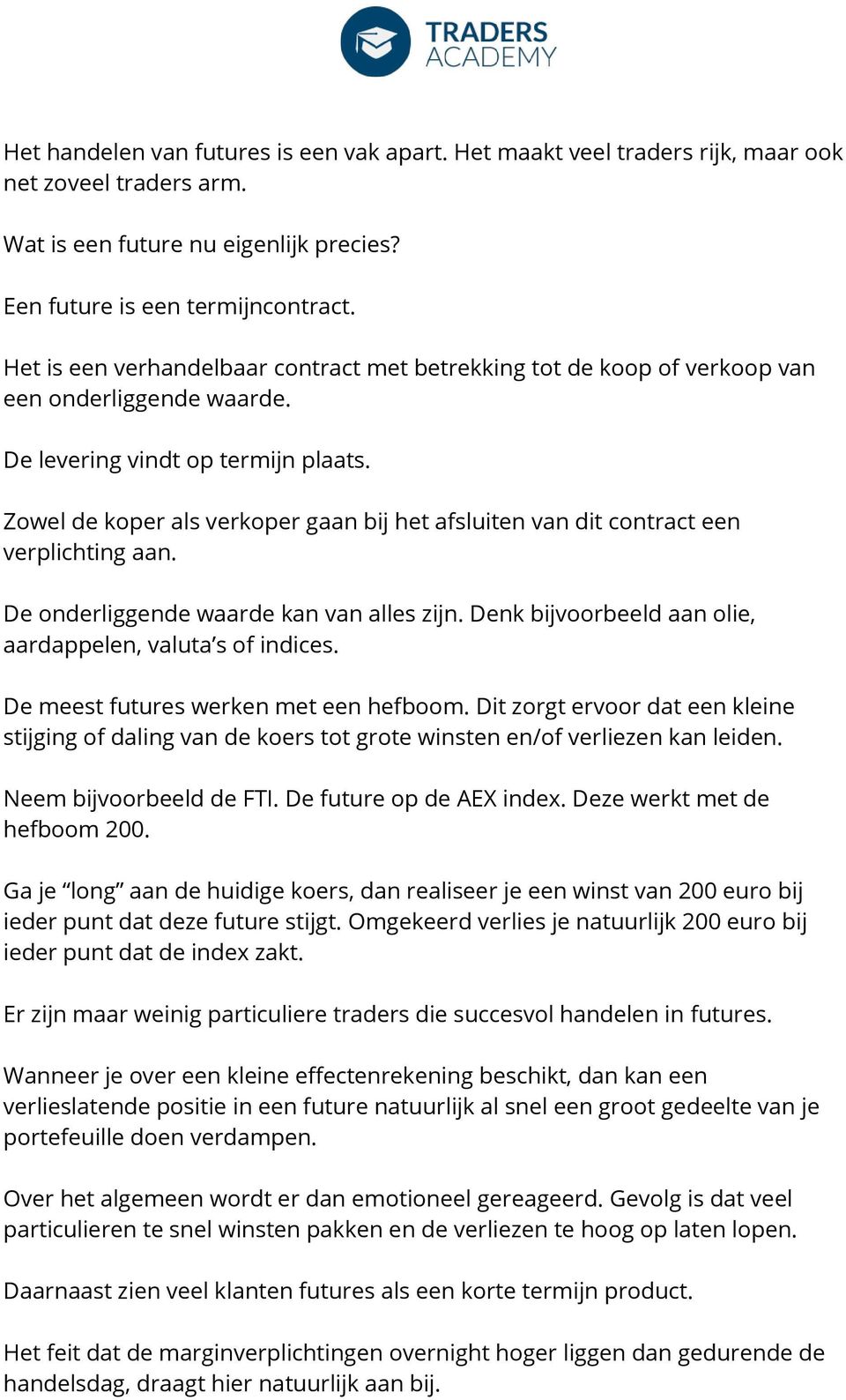 Zowel de koper als verkoper gaan bij het afsluiten van dit contract een verplichting aan. De onderliggende waarde kan van alles zijn. Denk bijvoorbeeld aan olie, aardappelen, valuta s of indices.