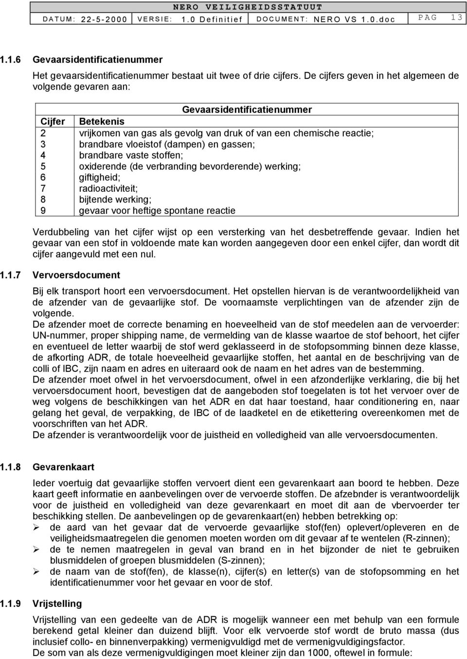 (dampen) en gassen; 4 brandbare vaste stoffen; 5 oxiderende (de verbranding bevorderende) werking; 6 giftigheid; 7 radioactiviteit; 8 bijtende werking; 9 gevaar voor heftige spontane reactie