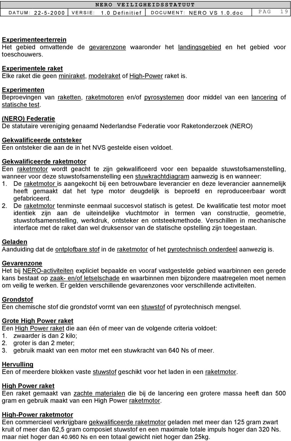 Experimenten Beproevingen van raketten, raketmotoren en/of pyrosystemen door middel van een lancering of statische test.