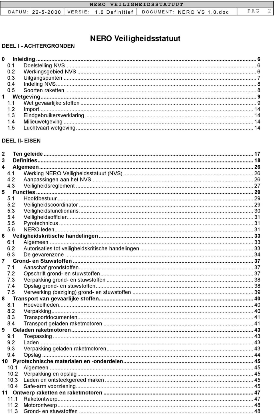 .. 14 DEEL II- EISEN 2 Ten geleide... 17 3 Definities... 18 4 Algemeen... 26 4.1 Werking NERO Veiligheidsstatuut (NVS)... 26 4.2 Aanpassingen aan het NVS... 26 4.3 Veiligheidsreglement... 27 5 Functies.