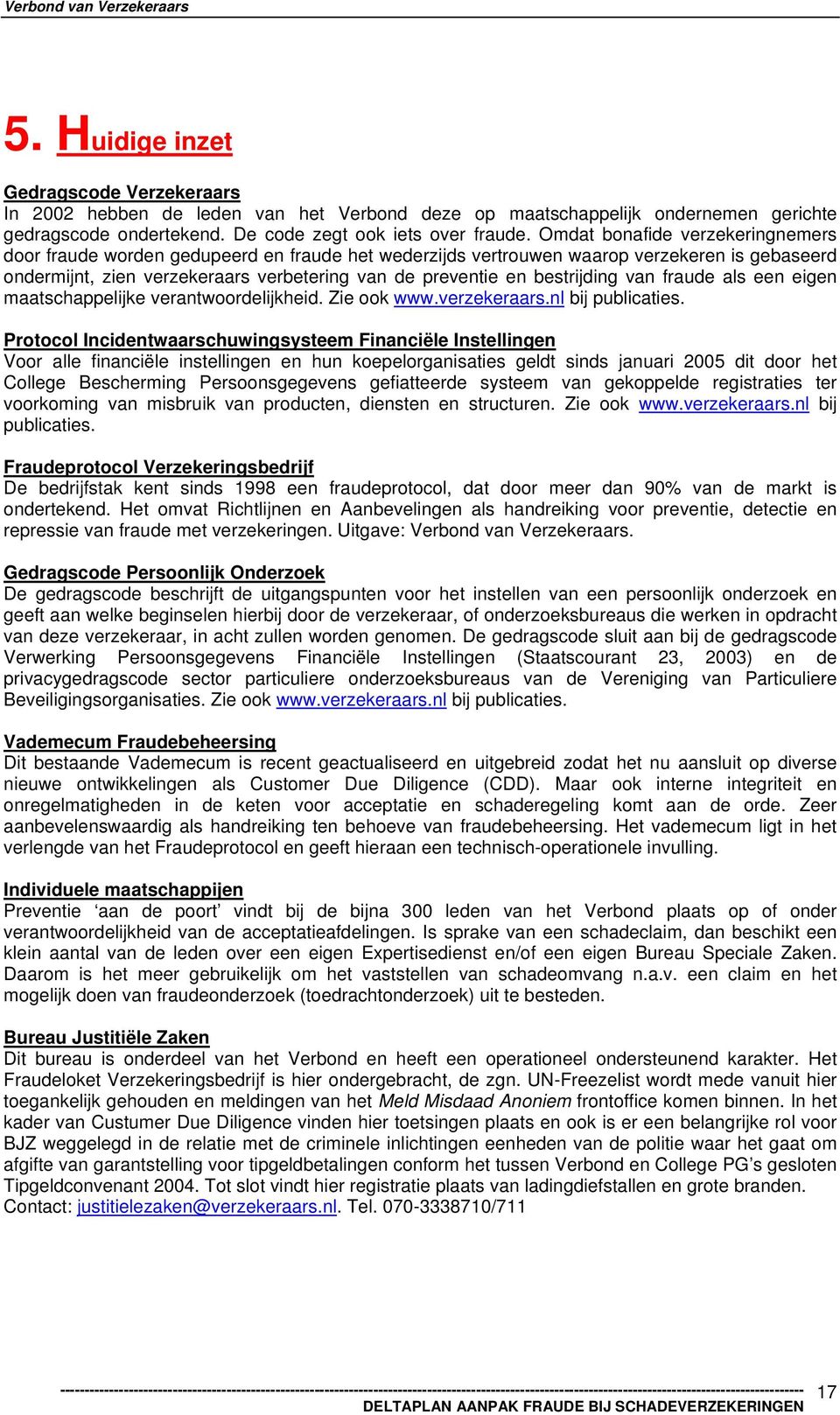 bestrijding van fraude als een eigen maatschappelijke verantwoordelijkheid. Zie ook www.verzekeraars.nl bij publicaties.