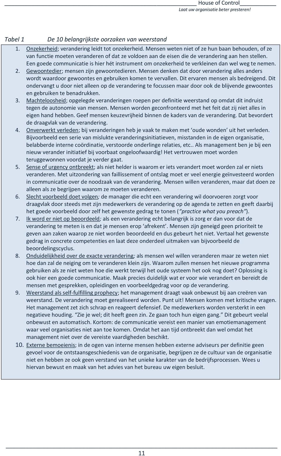 Een goede communicatie is hier hét instrument om onzekerheid te verkleinen dan wel weg te nemen. 2. Gewoontedier; mensen zijn gewoontedieren.