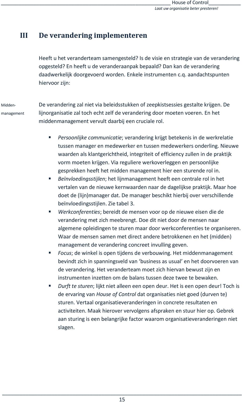 aandachtspunten hiervoor zijn: Midden- management De verandering zal niet via beleidsstukken of zeepkistsessies gestalte krijgen.