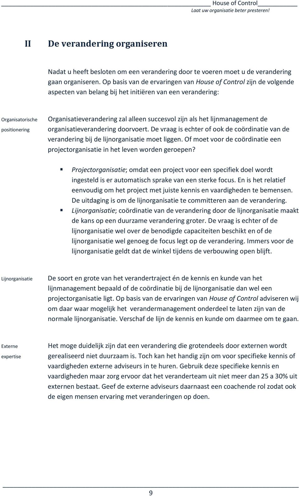 zijn als het lijnmanagement de organisatieverandering doorvoert. De vraag is echter of ook de coördinatie van de verandering bij de lijnorganisatie moet liggen.