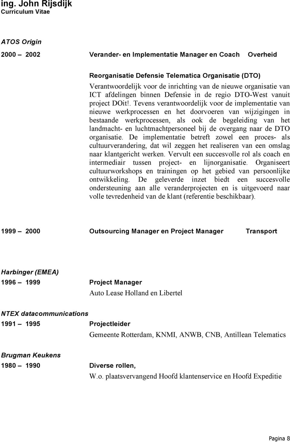 . Tevens verantwoordelijk voor de implementatie van nieuwe werkprocessen en het doorvoeren van wijzigingen in bestaande werkprocessen, als ook de begeleiding van het landmacht- en luchtmachtpersoneel