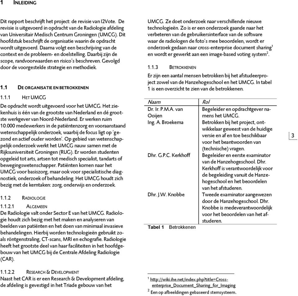 Daarbij zijn de scope, randvoorwaarden en risico's beschreven. Gevolgd door de voorgestelde strategie en methodiek. 1.1 DE ORGANISATIE EN BETROKKENEN 1.1.1 HET UMCG De opdracht wordt uitgevoerd voor het UMCG.