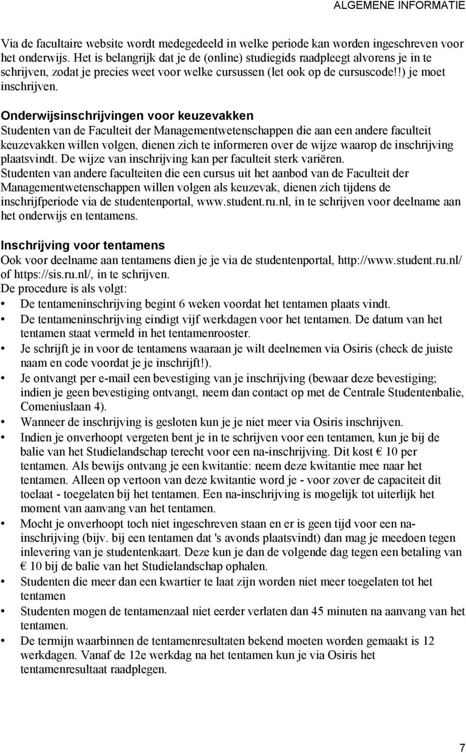 Onderwijsinschrijvingen voor keuzevakken Studenten van de Faculteit der Managementwetenschappen die aan een andere faculteit keuzevakken willen volgen, dienen zich te informeren over de wijze waarop