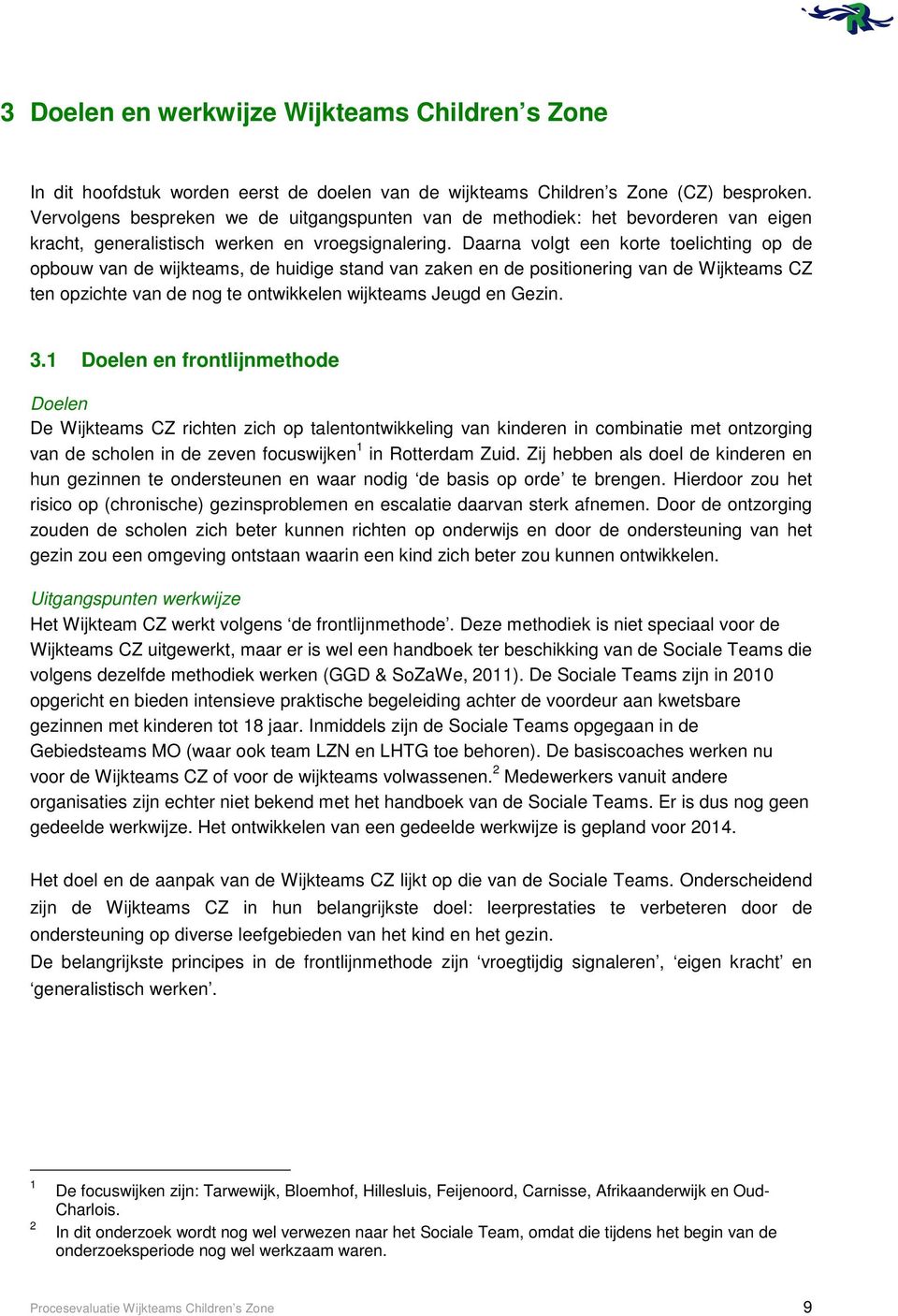 Daarna volgt een korte toelichting op de opbouw van de wijkteams, de huidige stand van zaken en de positionering van de Wijkteams CZ ten opzichte van de nog te ontwikkelen wijkteams Jeugd en Gezin. 3.