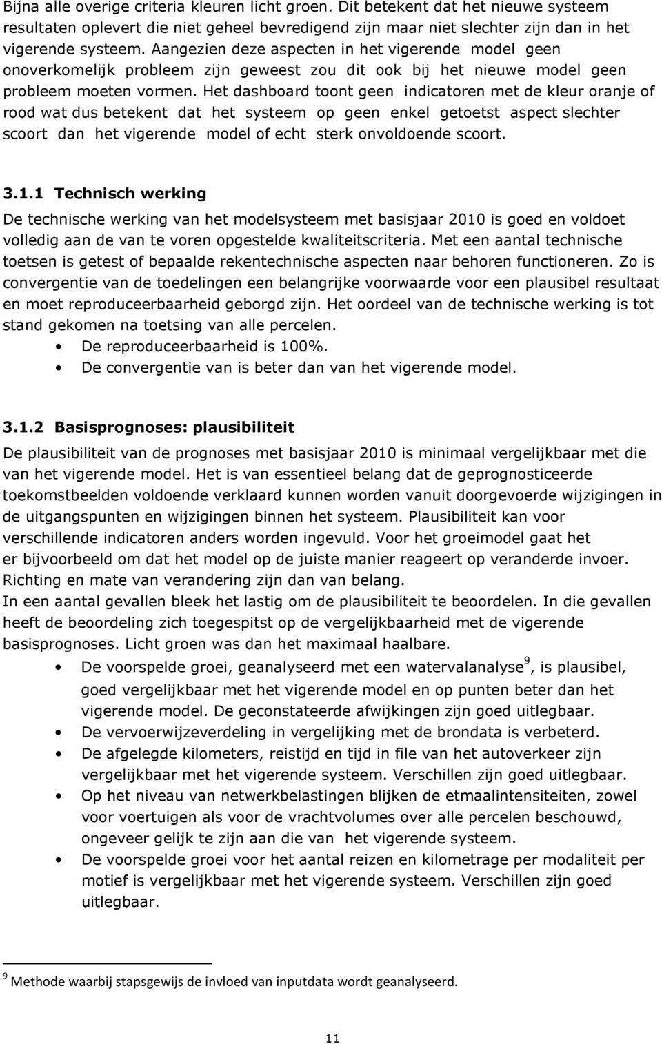 Het dashboard toont geen indicatoren met de kleur oranje of rood wat dus betekent dat het systeem op geen enkel getoetst aspect slechter scoort dan het vigerende model of echt sterk onvoldoende