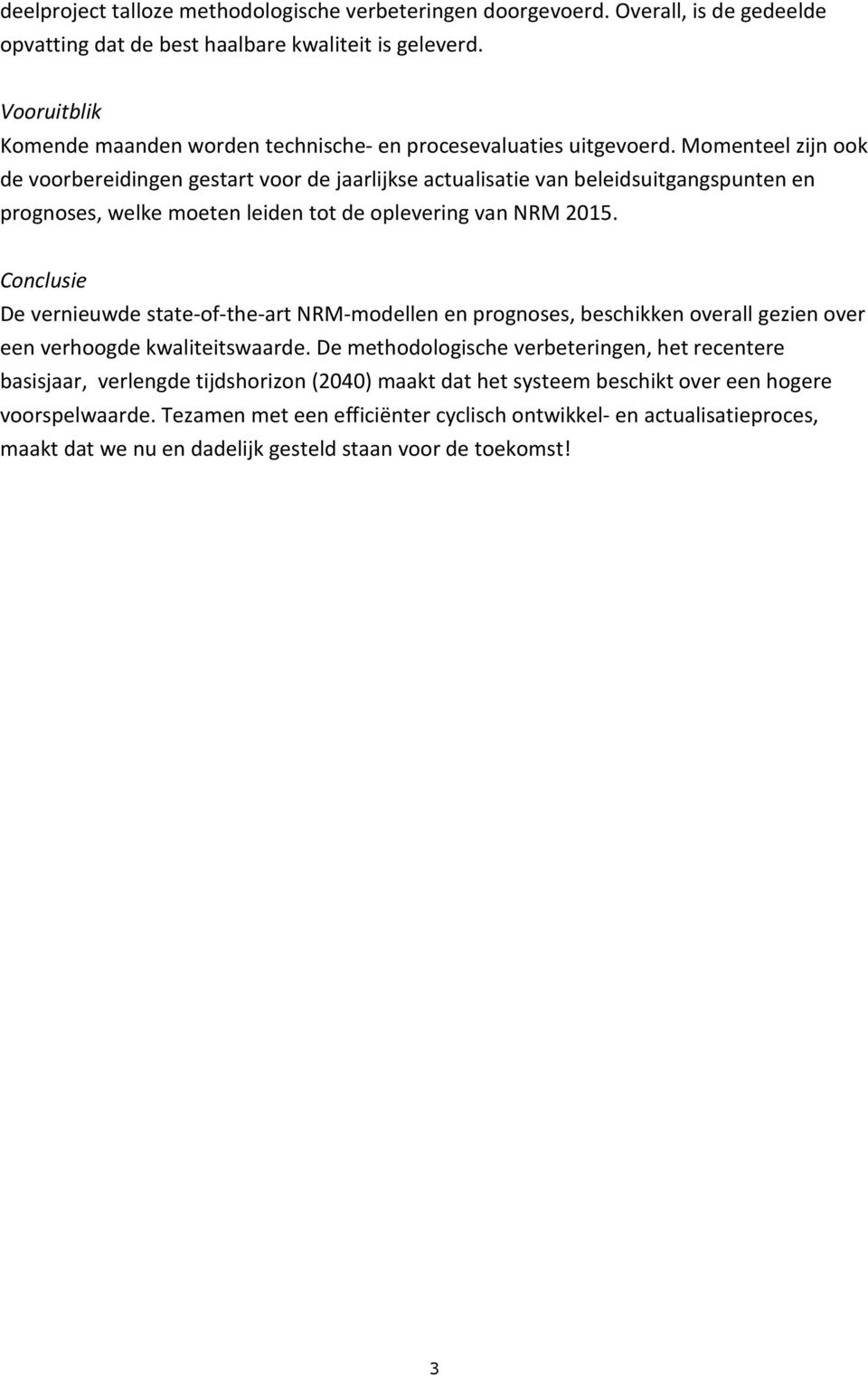 Momenteel zijn ook de voorbereidingen gestart voor de jaarlijkse actualisatie van beleidsuitgangspunten en prognoses, welke moeten leiden tot de oplevering van NRM 2015.