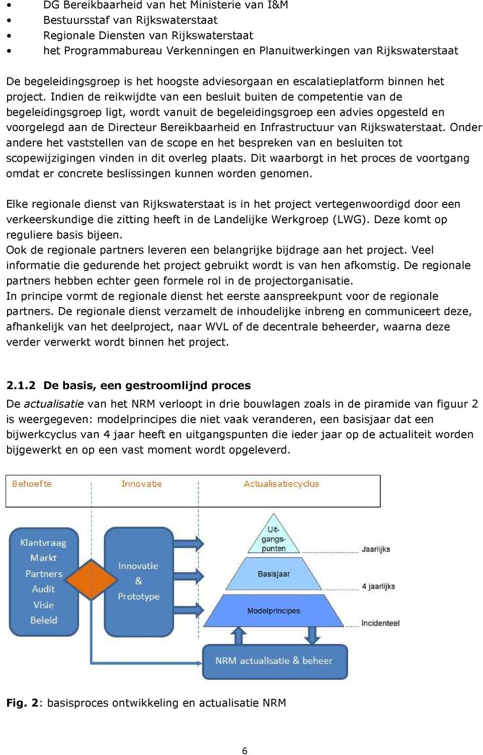 Indien de reikwijdte van een besluit buiten de competentie van de begeleidingsgroep ligt, wordt vanuit de begeleidingsgroep een advies opgesteld en voorgelegd aan de Directeur Bereikbaarheid en