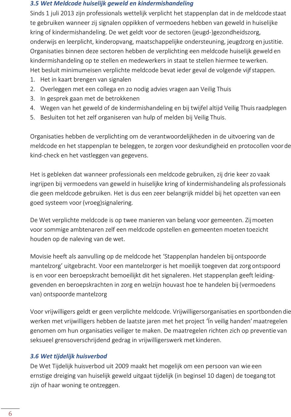 De wet geldt voor de sectoren (jeugd-)gezondheidszorg, onderwijs en leerplicht, kinderopvang, maatschappelijke ondersteuning, jeugdzorg en justitie.