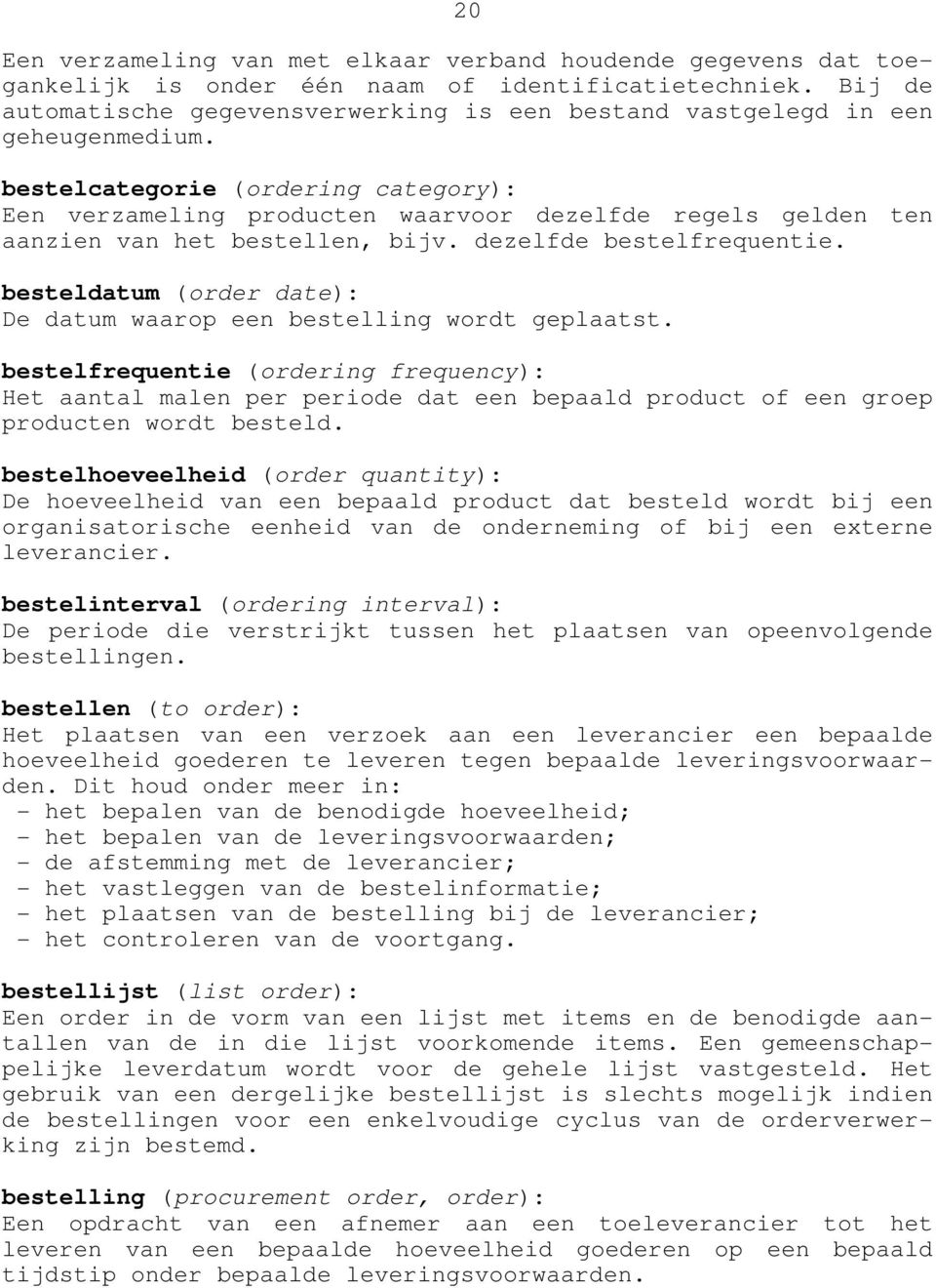 bestelcategorie (ordering category): Een verzameling producten waarvoor dezelfde regels gelden ten aanzien van het bestellen, bijv. dezelfde bestelfrequentie.