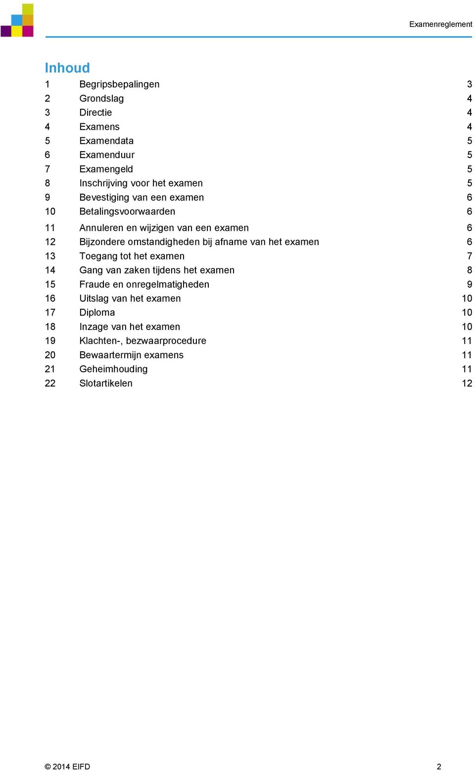 examen 6 13 Toegang tot het examen 7 14 Gang van zaken tijdens het examen 8 15 Fraude en onregelmatigheden 9 16 Uitslag van het examen 10 17