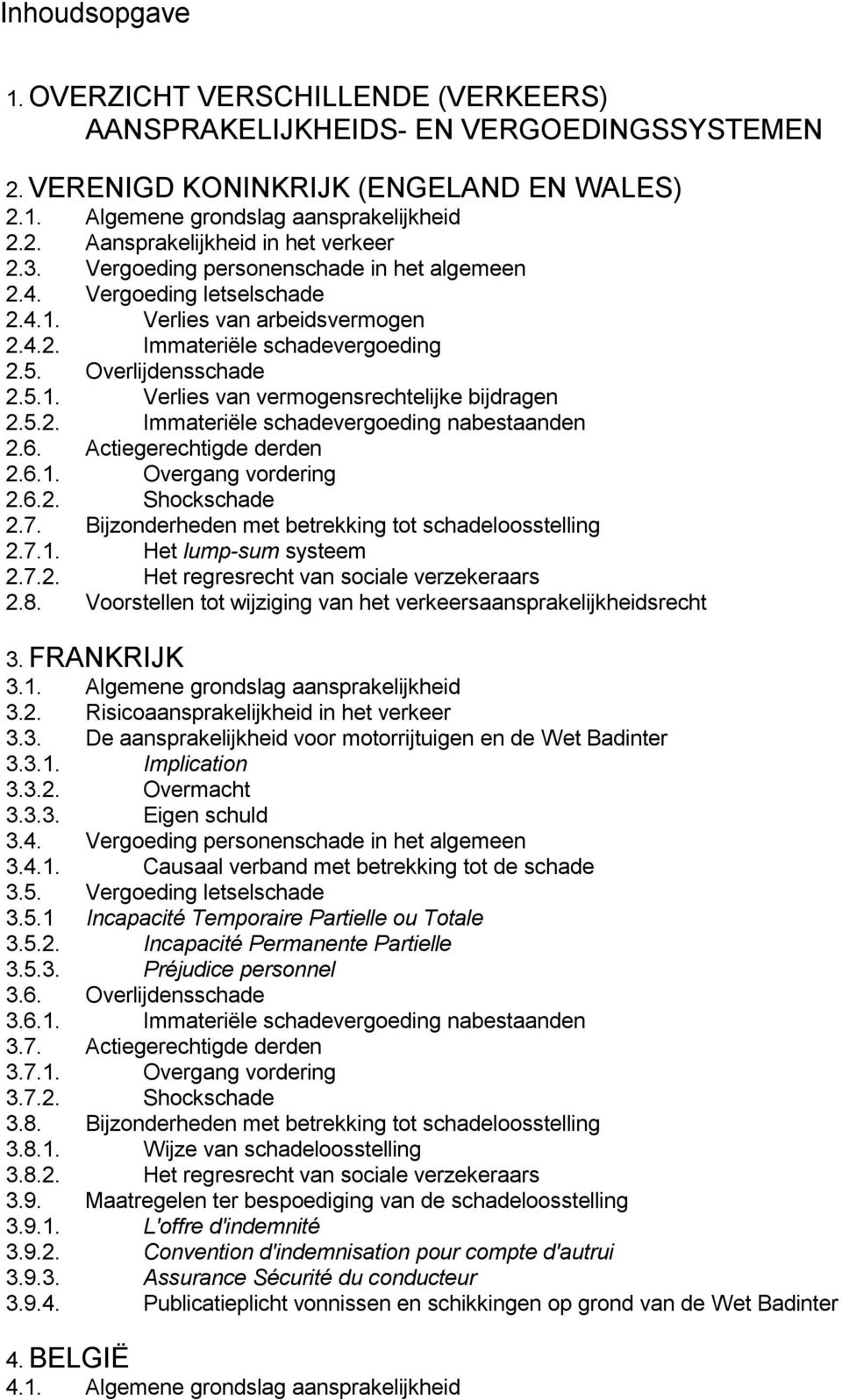 5.2. Immateriële schadevergoeding nabestaanden 2.6. Actiegerechtigde derden 2.6.1. Overgang vordering 2.6.2. Shockschade 2.7. Bijzonderheden met betrekking tot schadeloosstelling 2.7.1. Het lump-sum systeem 2.