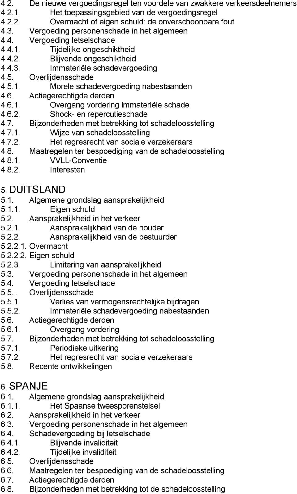 6. Actiegerechtigde derden 4.6.1. Overgang vordering immateriële schade 4.6.2. Shock- en repercutieschade 4.7. Bijzonderheden met betrekking tot schadeloosstelling 4.7.1. Wijze van schadeloosstelling 4.