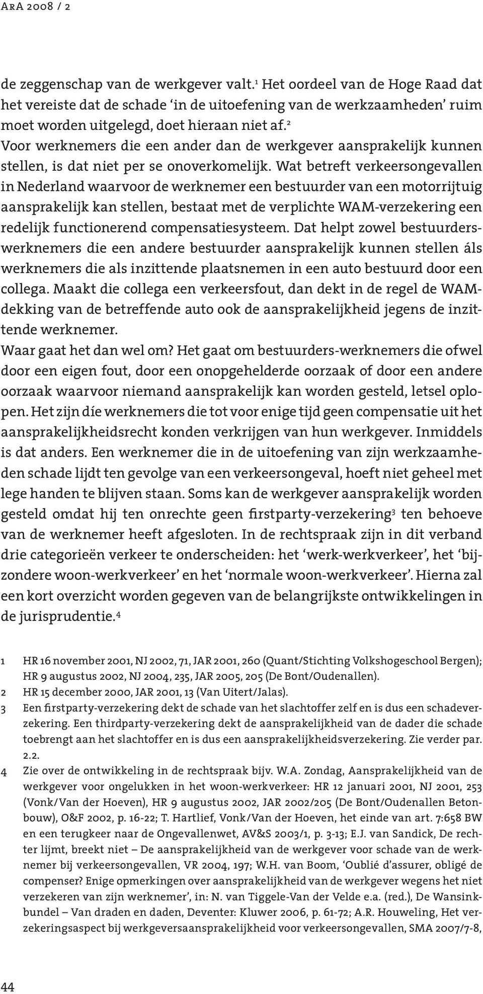 Wat betreft verkeersongevallen in Nederland waarvoor de werknemer een bestuurder van een motorrijtuig aansprakelijk kan stellen, bestaat met de verplichte WAM-verzekering een redelijk functionerend