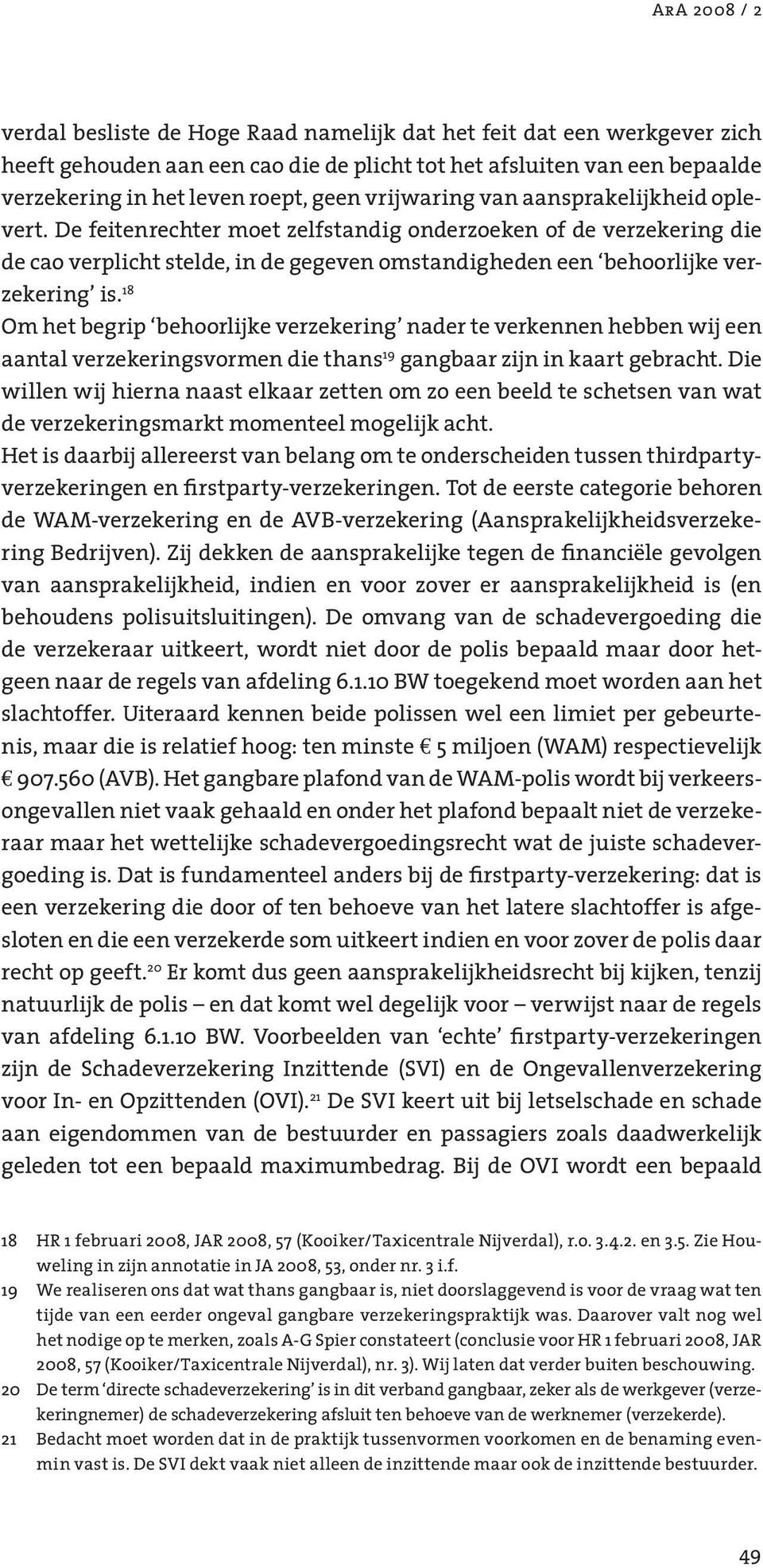 18 Om het begrip behoorlijke verzekering nader te verkennen hebben wij een aantal verzekeringsvormen die thans 19 gangbaar zijn in kaart gebracht.