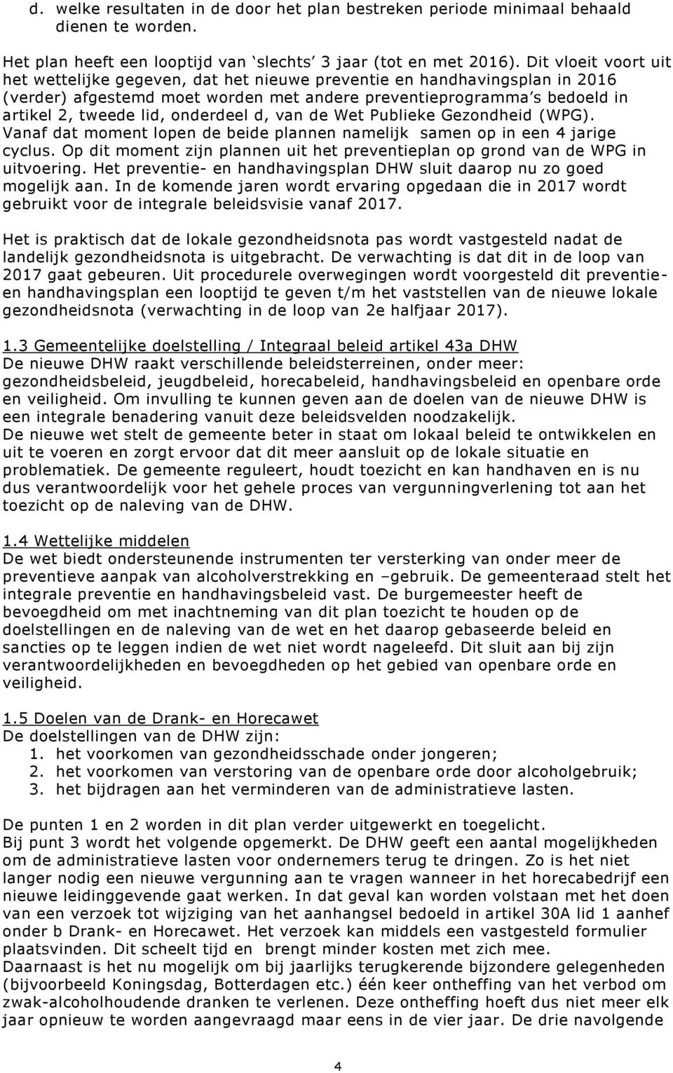 onderdeel d, van de Wet Publieke Gezondheid (WPG). Vanaf dat moment lopen de beide plannen namelijk samen op in een 4 jarige cyclus.