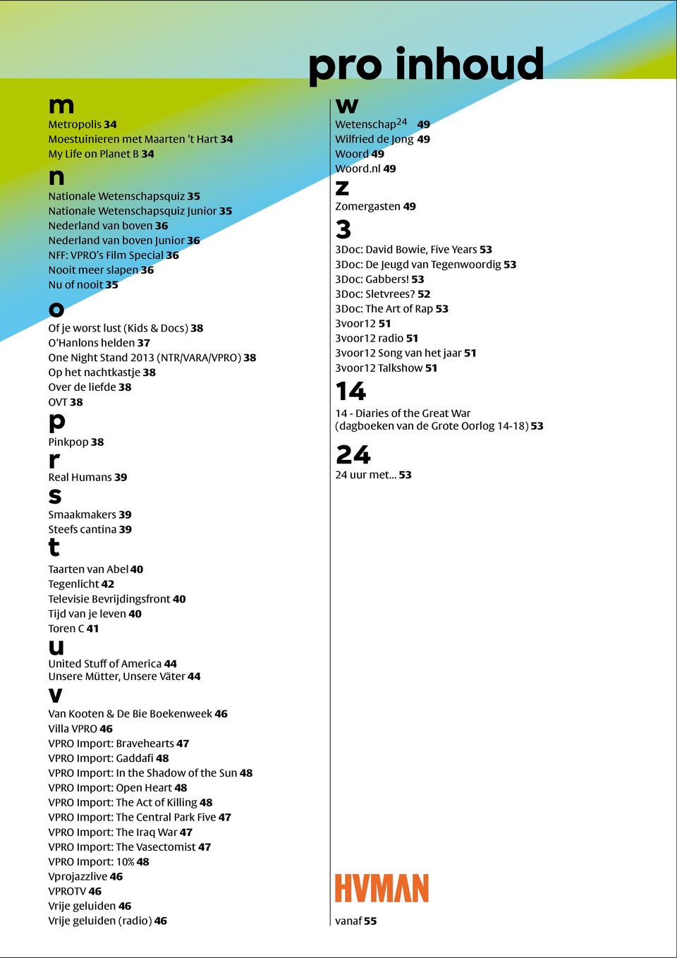 38 p Pinkpop 38 r Real Humans 39 s Smaakmakers 39 Steefs cantina 39 t Taarten van Abel 40 Tegenlicht 42 Televisie Bevrijdingsfront 40 Tijd van je leven 40 Toren C 41 u United Stuff of America 44