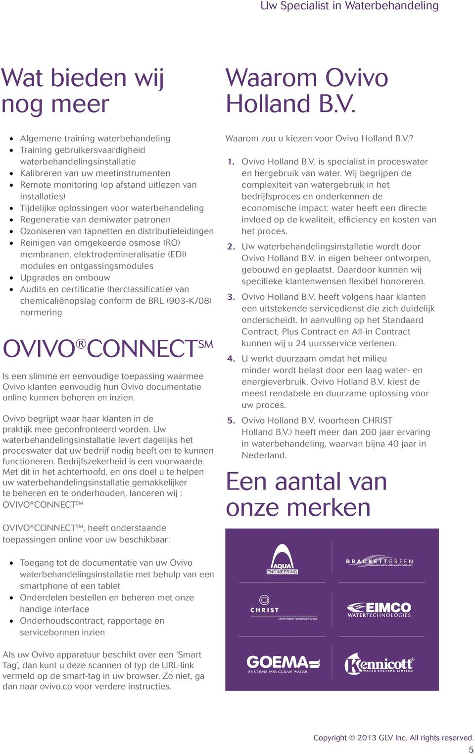 omgekeerde osmose (RO) membranen, elektrodemineralisatie (EDI) modules en ontgassingsmodules Upgrades en ombouw Audits en certificatie (herclassificatie) van chemicaliënopslag conform de BRL