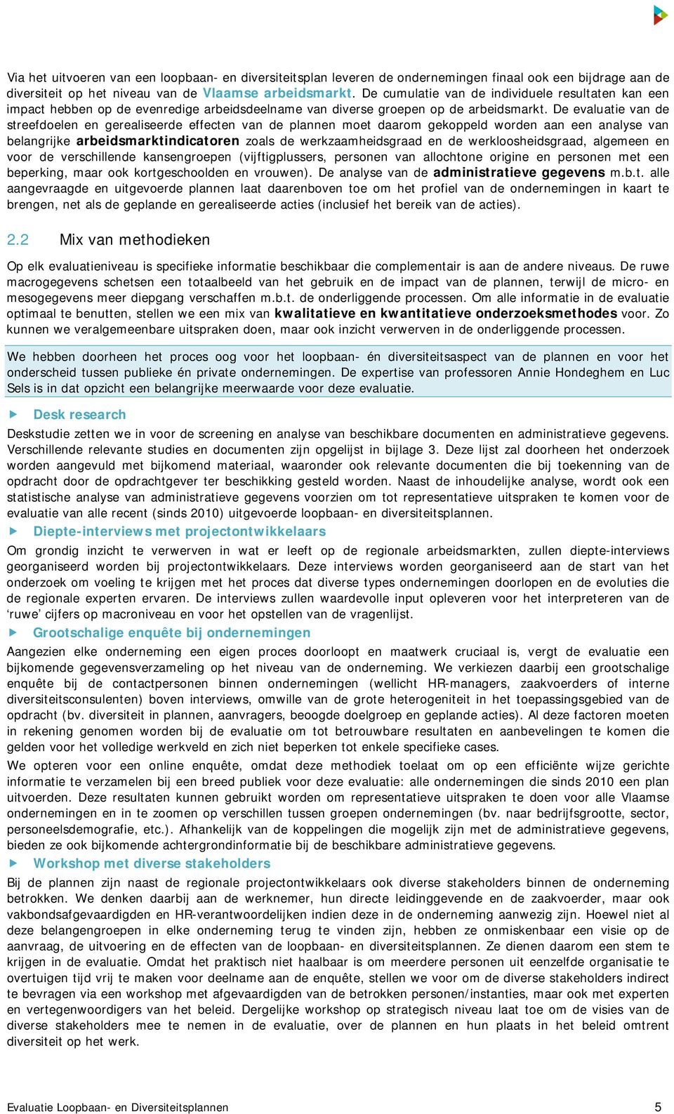 De evaluatie van de streefdoelen en gerealiseerde effecten van de plannen moet daarom gekoppeld worden aan een analyse van belangrijke arbeidsmarktindicatoren zoals de werkzaamheidsgraad en de